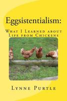 Eggsistentialism: What I Learned about Life from Chickens 1490407049 Book Cover