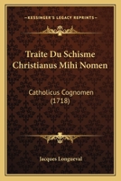 Traite Du Schisme Christianus Mihi Nomen: Catholicus Cognomen (1718) 1141724146 Book Cover