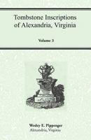 Tombstone Inscriptions of Alexandria, Virginia, Volume 3 1585492485 Book Cover