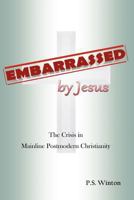 Embarrassed by Jesus: The Crisis in Mainline Postmodern Christianity 1432788841 Book Cover