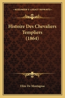 Histoire Des Chevaliers Templiers (1864) 1166763919 Book Cover