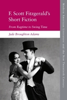 F. Scott Fitzgerald's Short Fiction: From Ragtime to Swing Time 1474473164 Book Cover