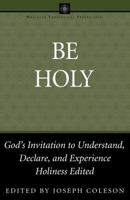Be Holy: God's Invitation to Understand, Declare, and Experience Holiness (Wesleyan Theological Perspectives) 0898273722 Book Cover