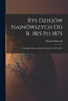 Rys Dziejów Najnówszych od r. 1815 po 1875: Z Krótkim Rzutem oka na Dzieje lat 1876-1878 1018897739 Book Cover