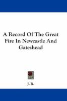 A Record Of The Great Fire In Newcastle And Gateshead 1432538039 Book Cover