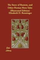 The Story of Rustem, and Other Persian Hero Tales (Illustrated Edition) 1406889121 Book Cover