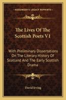 The Lives Of The Scottish Poets V1: With Preliminary Dissertations On The Literary History Of Scotland And The Early Scottish Drama 1430479132 Book Cover