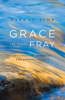 Grace in the Fray: Anticipating, Enduring, and Embracing Loss 1732767807 Book Cover