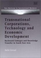 Transnational Corporations, Technology and Economic Development: Backward Linkages and Knowledge Transfer in South-East Asia (New Horizons in International Business) 1840649070 Book Cover