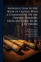 Introduction to the Book of Genesis, with a Commentary On the Opening Portion, from the Germ., Ed. by J. Heywood 1147435588 Book Cover