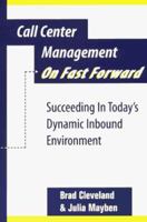 Call Center Management on Fast Forward: Succeeding in Today's Dynamic Customer Contact Environment 0965909301 Book Cover