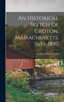 An Historical Sketch of Groton, Massachusetts. 1655-1890 1016526261 Book Cover