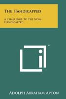 The Handicapped: A Challenge to the Non-Handicapped 1258189704 Book Cover