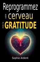 Reprogrammez votre cerveau avec la gratitude: Neurosciences, pleine conscience et psychologie positive pour cultiver le bonheur, transformer votre ... et vos performances (French Edition) B0G4VGJ21F Book Cover