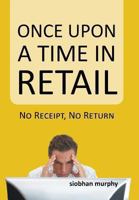 Once Upon a Time in Retail: No Receipt, No Return 1491843179 Book Cover