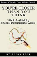 You're Closer Than You Think: 5 Habits for Obtaining Financial and Professional Success 0692607560 Book Cover
