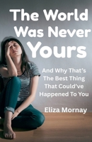 The World Was Never Yours: And Why That's the Best Thing That Could've Happened to You B0FBQPDR5M Book Cover
