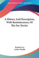 A History and Description With Reminiscences of the Fox Terrier 0548478589 Book Cover