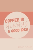 Coffee Is Always A Good Idea Weekly Planner: Manage Priorities, Productivity, and To Do Lists, with Inspiration Quotes, Undated B09328NTYT Book Cover