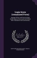 Logia Iesou: Sayings of Our Lord From an Early Greek Papyrus Discovered and Edited, With Translation and Commentary 1018731865 Book Cover