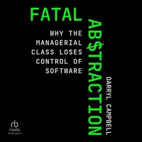 Fatal Abstraction: Why the Managerial Class Loses Control of Software B0F3ZLSXT1 Book Cover