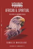 Young, African & Spiritual: The story of a wounded healer. B0GFHMKJDK Book Cover