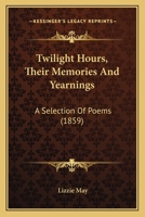 Twilight Hours, Their Memories And Yearnings: A Selection Of Poems 1165762153 Book Cover
