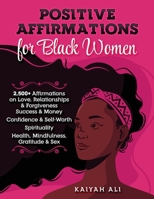 Positive Affirmations for Black Women: 2,500+ Affirmations on Love, Relationships & Forgiveness Success & Money Confidence & Self-Worth Spirituality Health, Mindfulness, Gratitude & Sex 1914126769 Book Cover