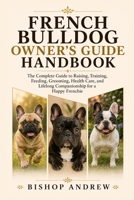 French Bulldog Owner’s Guide Handbook: The Complete Guide to Raising, Training, Feeding, Grooming, Health Care, and Lifelong Companionship for a Happy Frenchie B0H79J9YLD Book Cover
