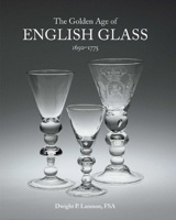 The Golden Age Of English Glass: 1650 1775 1851496564 Book Cover