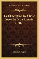 de l'Exception de Chose Jug�e En Droit Romain, de l'Autorit� Et de l'Ex�cution Des Jugements �trangers En Mati�re Civile Et Commerciale En France Et Dans Les Divers Pays: Th�se Pour Le Doctorat (Class 1161045708 Book Cover