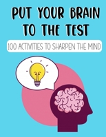 Put your brain to the test: 100 activities for sharpen the mind, activities book for teen games B096TRXGYS Book Cover