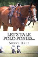 Let's Talk Polo Ponies...: The Facts about Polo Ponies Every Polo Player Should Know 0692774912 Book Cover
