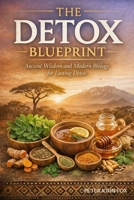 THE DETOX BLUEPRINT: Ancient Wisdom and Modern Biology for Lasting Detox B0GL55JC6R Book Cover