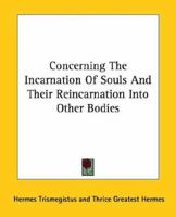 Concerning The Incarnation Of Souls And Their Reincarnation Into Other Bodies 1425308651 Book Cover
