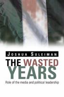The Wasted Years: Role of the Media and Political Leadership 1491879831 Book Cover