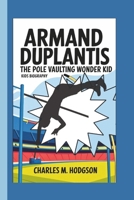 ARMAND DUPLANTIS: The Pole Vaulting Wonder Kid (Kids Biography) B0DQY1JS9R Book Cover