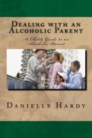 Dealing with an Alcoholic Parent: A Childs Guide to an Alcoholic Parent 1537517945 Book Cover