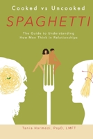 COOKED VS. UNCOOKED SPAGHETTI: The Guide to How Men Think in Relationships B09JRTSQ7W Book Cover