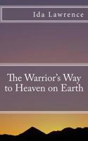 The Warrior's Way to Heaven on Earth 149051449X Book Cover