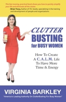 ClutterBusting for Busy Women: How To Create A C.A.L.M. Life To Have More Time & Energy 0988764105 Book Cover