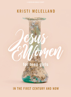 Jesus and Women - Teen Girls' Bible Study Book: In the First Century and Now 1087774551 Book Cover