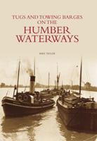 Tugs And Towing Barges Of The Humber Waterways 0752438042 Book Cover