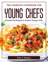 The Complete Cookbook for Young Chefs: Essential Techniques to Inspire Young Cooks 1804377198 Book Cover