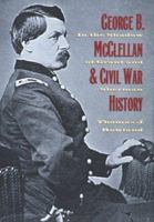 George B. McClellan and Civil War History: In the Shadow of Grant and Sherman 0873386035 Book Cover