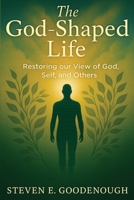 The God-Shaped Life: Restoring our View of God, Self, and Others B0FQLXD3C6 Book Cover