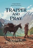 Trapper and Pray: A Trappers Spiritual Journey in Early America 177370883X Book Cover