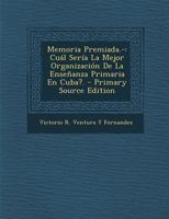 Memoria Premiada.-: Cuál Sería La Mejor Organización De La Enseñanza Primaria En Cuba?. 027093054X Book Cover
