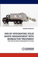 WIN BY INTEGRATING SOLID WASTE MANAGEMENT WITH BIOREACTOR TREATMENT: THE CASE OF WASTE MANAGEMENT IN ACCRA 3843359326 Book Cover