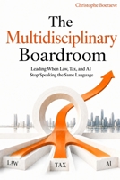 The Multidisciplinary Boardroom: Leading When Law, Tax, and AI Stop Speaking the Same Language (AI 4 Management) B0H69JJL6K Book Cover